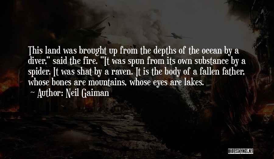 Neil Gaiman Quotes: This Land Was Brought Up From The Depths Of The Ocean By A Diver, Said The Fire. It Was Spun