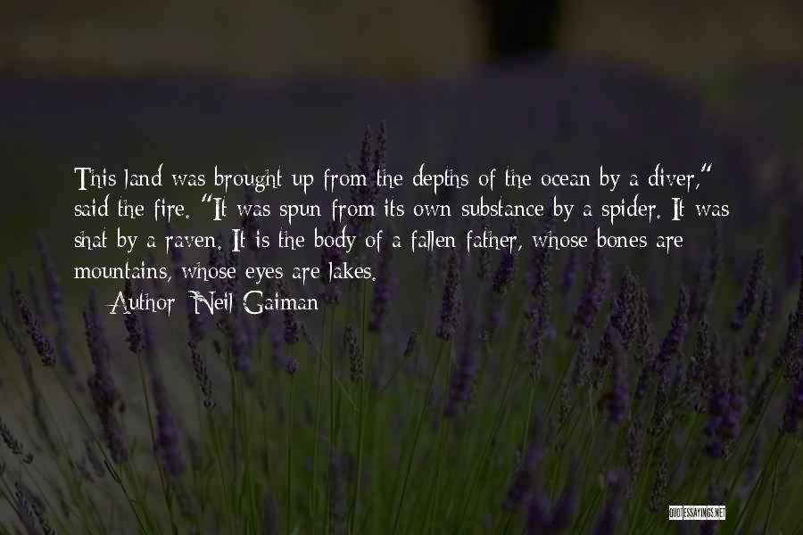 Neil Gaiman Quotes: This Land Was Brought Up From The Depths Of The Ocean By A Diver, Said The Fire. It Was Spun