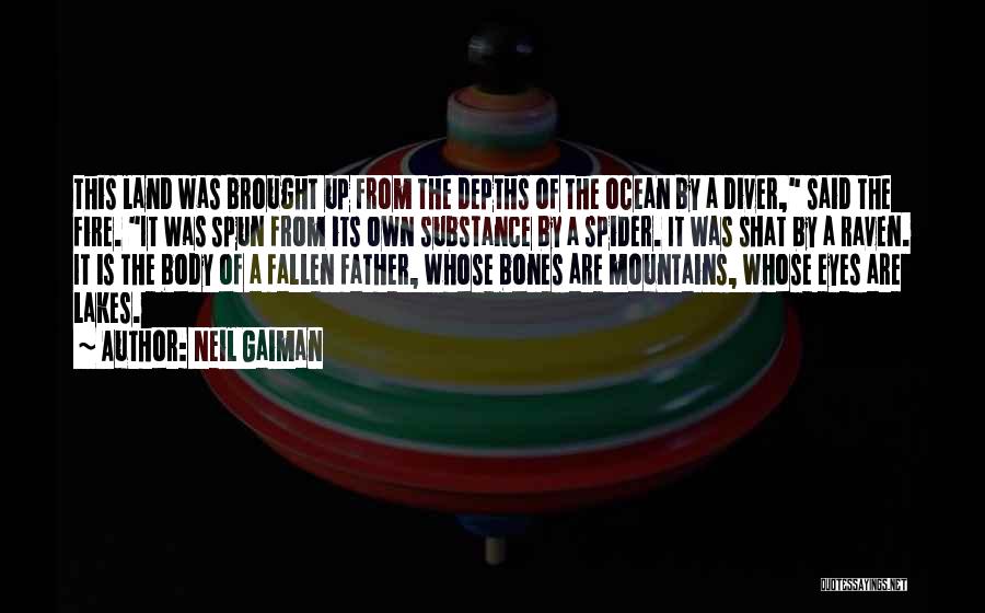 Neil Gaiman Quotes: This Land Was Brought Up From The Depths Of The Ocean By A Diver, Said The Fire. It Was Spun