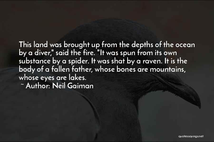 Neil Gaiman Quotes: This Land Was Brought Up From The Depths Of The Ocean By A Diver, Said The Fire. It Was Spun