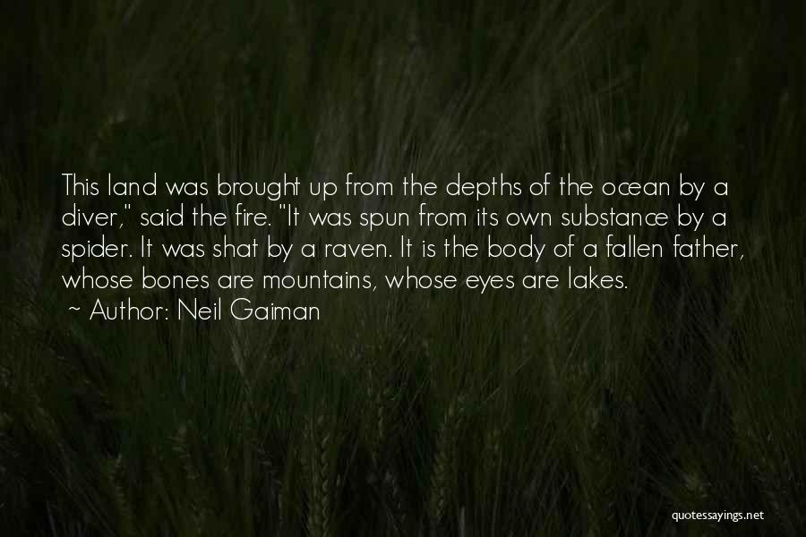 Neil Gaiman Quotes: This Land Was Brought Up From The Depths Of The Ocean By A Diver, Said The Fire. It Was Spun