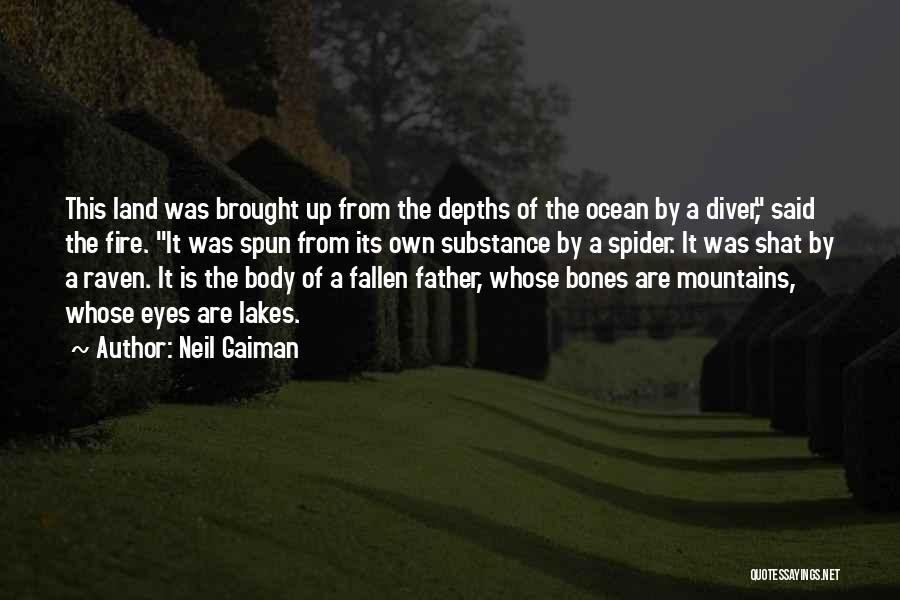 Neil Gaiman Quotes: This Land Was Brought Up From The Depths Of The Ocean By A Diver, Said The Fire. It Was Spun