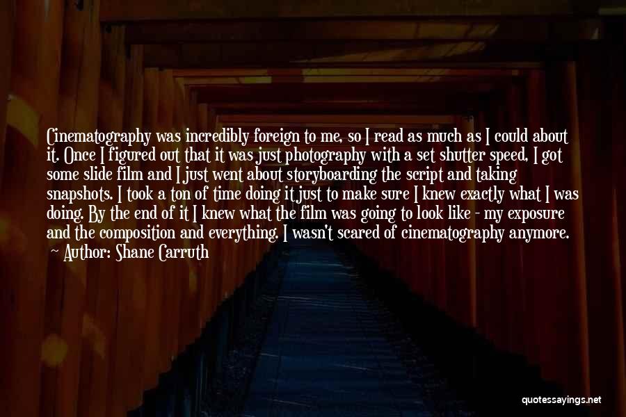 Shane Carruth Quotes: Cinematography Was Incredibly Foreign To Me, So I Read As Much As I Could About It. Once I Figured Out