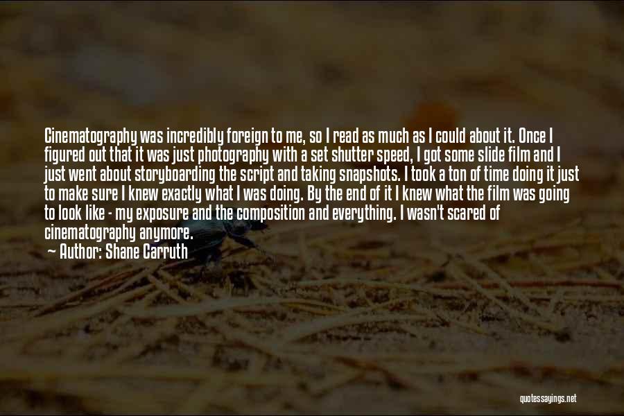 Shane Carruth Quotes: Cinematography Was Incredibly Foreign To Me, So I Read As Much As I Could About It. Once I Figured Out