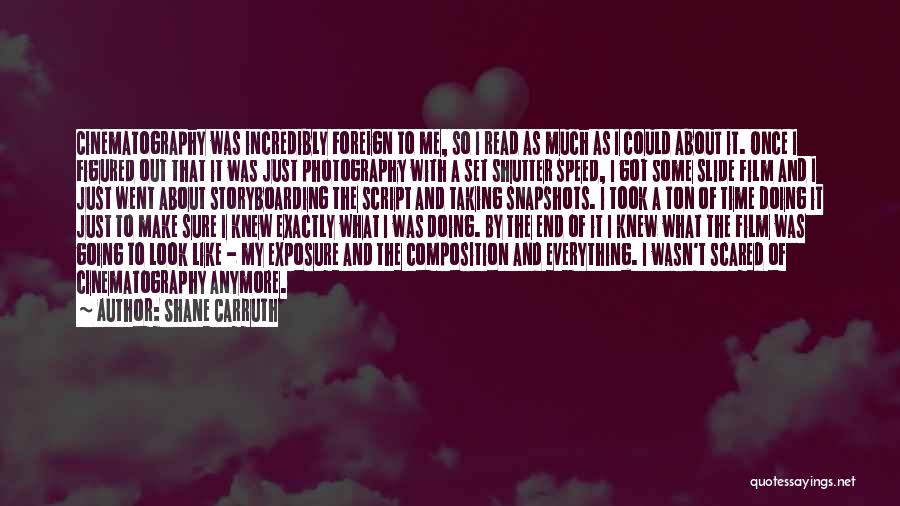 Shane Carruth Quotes: Cinematography Was Incredibly Foreign To Me, So I Read As Much As I Could About It. Once I Figured Out