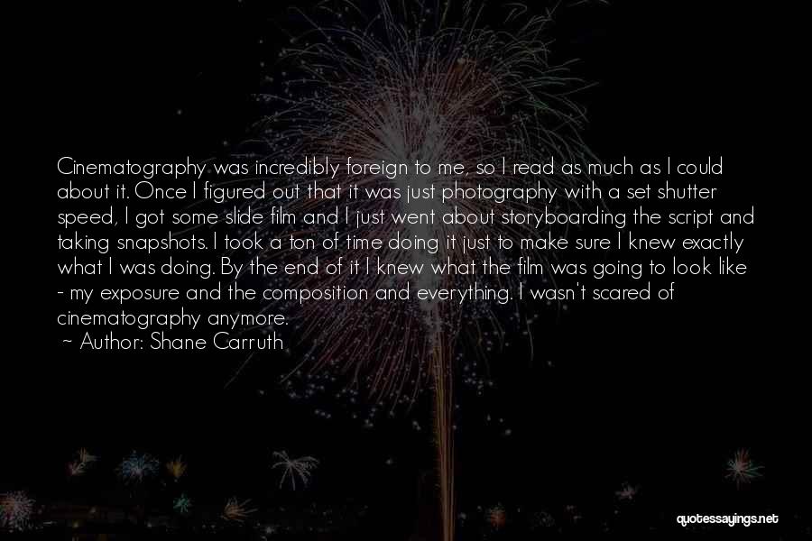 Shane Carruth Quotes: Cinematography Was Incredibly Foreign To Me, So I Read As Much As I Could About It. Once I Figured Out