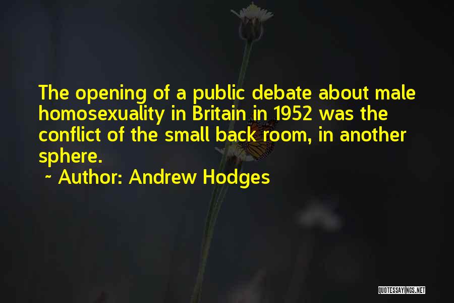 Andrew Hodges Quotes: The Opening Of A Public Debate About Male Homosexuality In Britain In 1952 Was The Conflict Of The Small Back