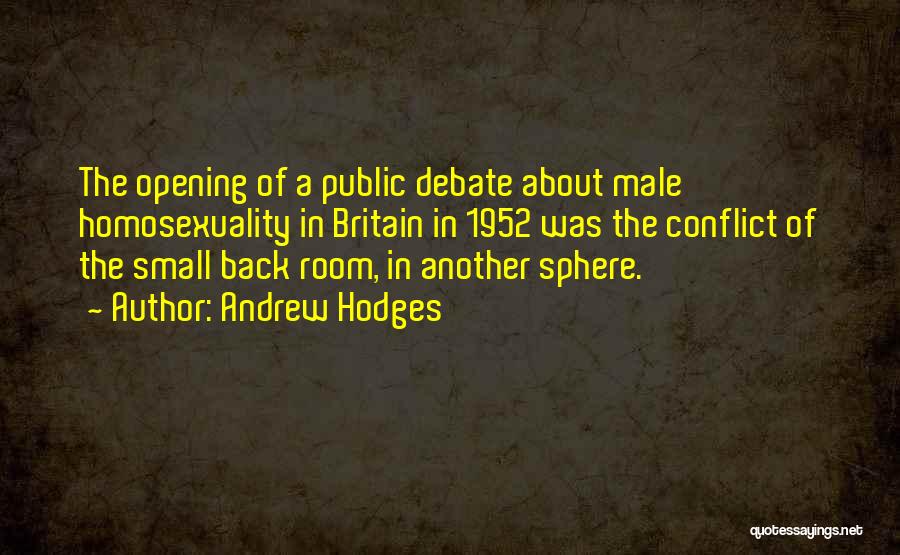 Andrew Hodges Quotes: The Opening Of A Public Debate About Male Homosexuality In Britain In 1952 Was The Conflict Of The Small Back