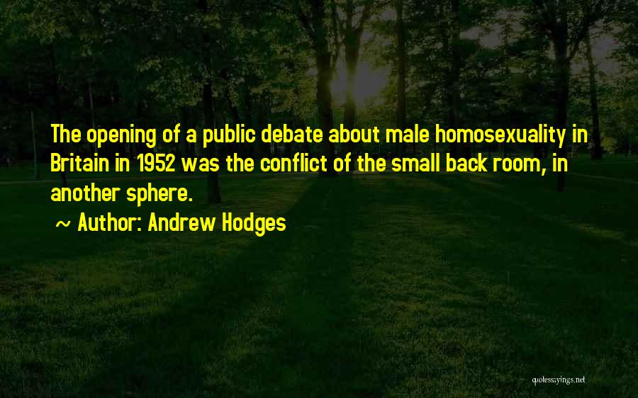 Andrew Hodges Quotes: The Opening Of A Public Debate About Male Homosexuality In Britain In 1952 Was The Conflict Of The Small Back