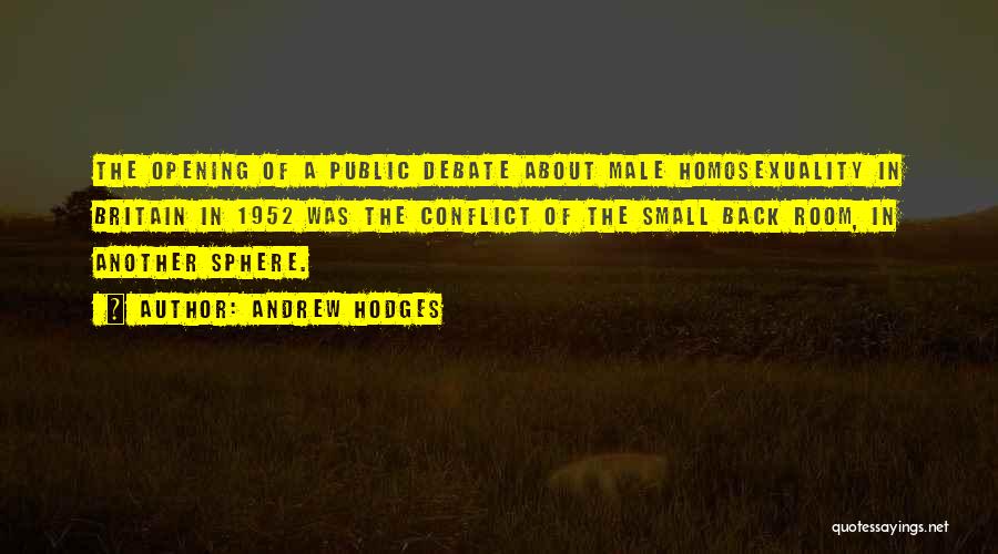 Andrew Hodges Quotes: The Opening Of A Public Debate About Male Homosexuality In Britain In 1952 Was The Conflict Of The Small Back