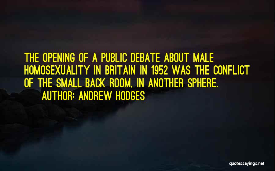 Andrew Hodges Quotes: The Opening Of A Public Debate About Male Homosexuality In Britain In 1952 Was The Conflict Of The Small Back