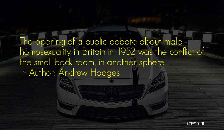 Andrew Hodges Quotes: The Opening Of A Public Debate About Male Homosexuality In Britain In 1952 Was The Conflict Of The Small Back