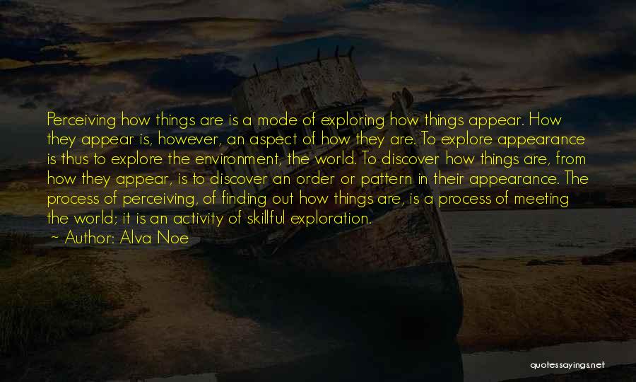 Alva Noe Quotes: Perceiving How Things Are Is A Mode Of Exploring How Things Appear. How They Appear Is, However, An Aspect Of