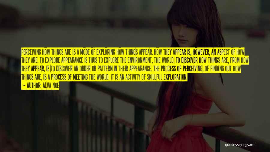 Alva Noe Quotes: Perceiving How Things Are Is A Mode Of Exploring How Things Appear. How They Appear Is, However, An Aspect Of