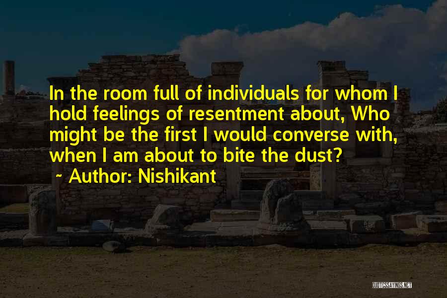 Nishikant Quotes: In The Room Full Of Individuals For Whom I Hold Feelings Of Resentment About, Who Might Be The First I