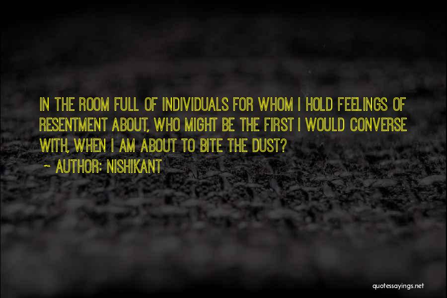 Nishikant Quotes: In The Room Full Of Individuals For Whom I Hold Feelings Of Resentment About, Who Might Be The First I