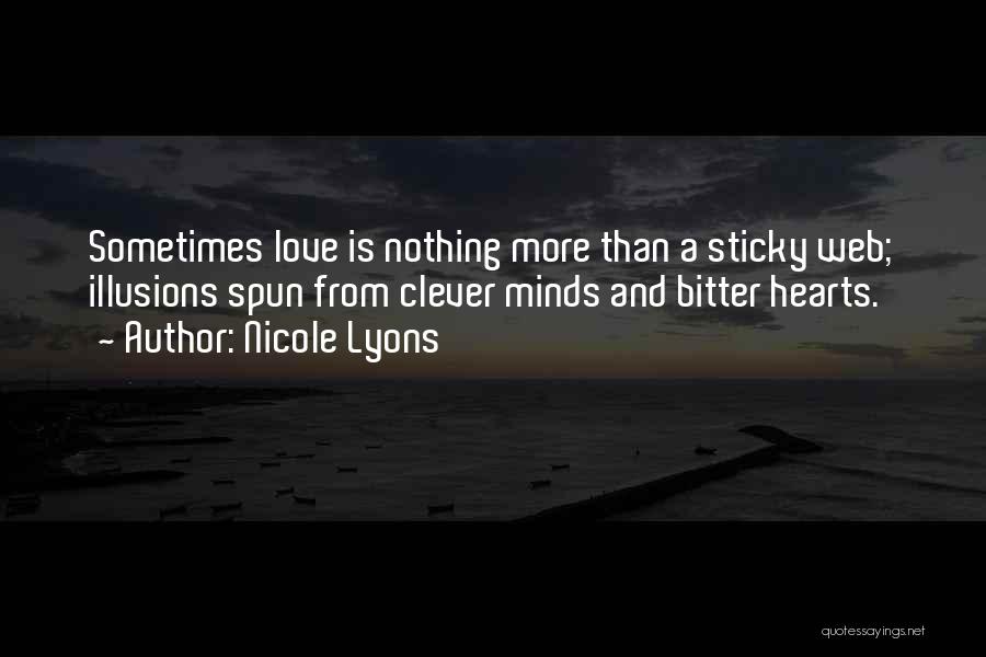 Nicole Lyons Quotes: Sometimes Love Is Nothing More Than A Sticky Web; Illusions Spun From Clever Minds And Bitter Hearts.