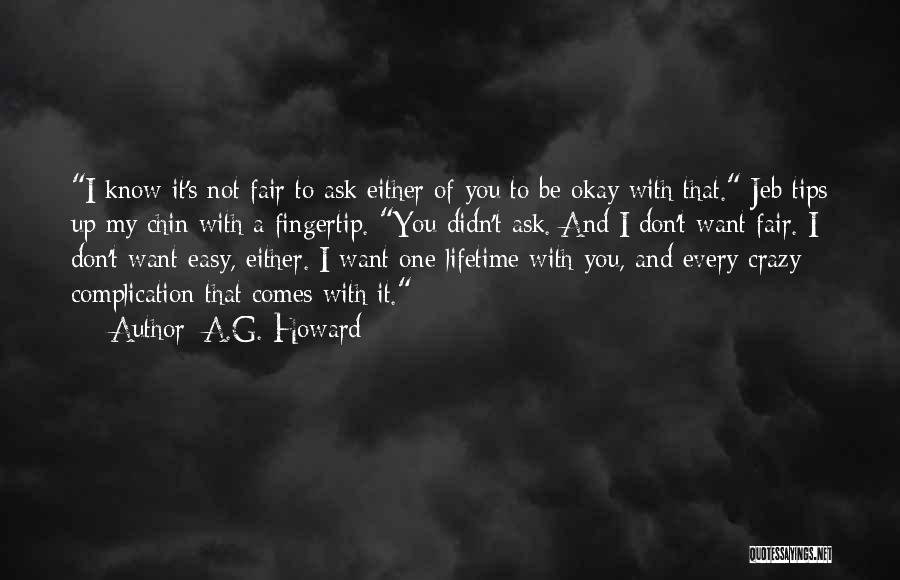 A.G. Howard Quotes: I Know It's Not Fair To Ask Either Of You To Be Okay With That. Jeb Tips Up My Chin