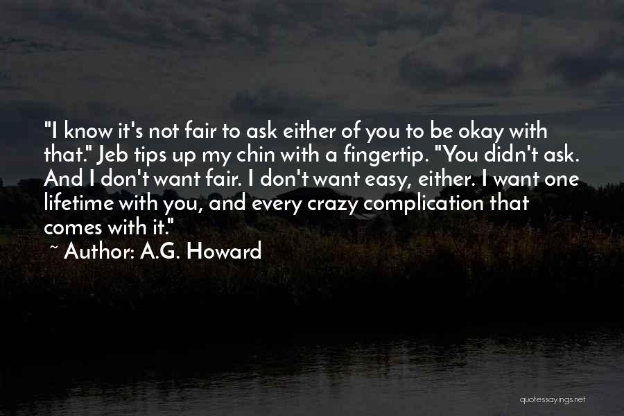 A.G. Howard Quotes: I Know It's Not Fair To Ask Either Of You To Be Okay With That. Jeb Tips Up My Chin