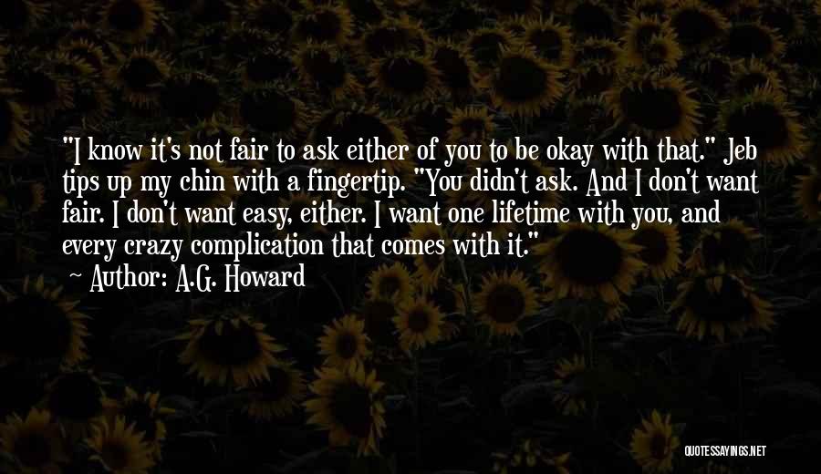 A.G. Howard Quotes: I Know It's Not Fair To Ask Either Of You To Be Okay With That. Jeb Tips Up My Chin