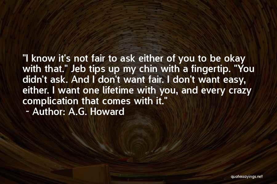 A.G. Howard Quotes: I Know It's Not Fair To Ask Either Of You To Be Okay With That. Jeb Tips Up My Chin