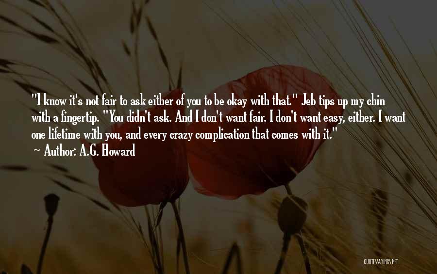 A.G. Howard Quotes: I Know It's Not Fair To Ask Either Of You To Be Okay With That. Jeb Tips Up My Chin