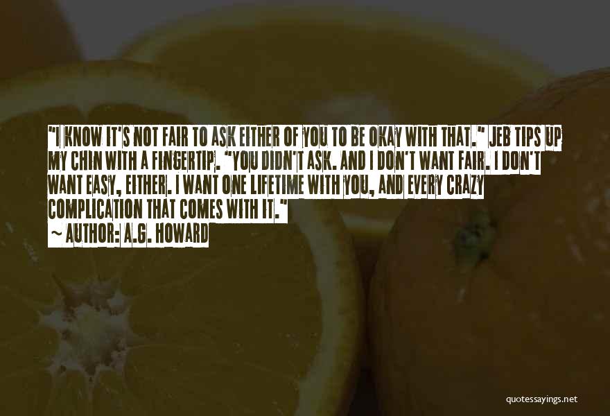A.G. Howard Quotes: I Know It's Not Fair To Ask Either Of You To Be Okay With That. Jeb Tips Up My Chin