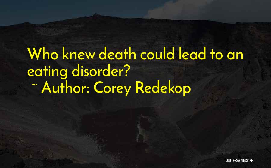 Corey Redekop Quotes: Who Knew Death Could Lead To An Eating Disorder?