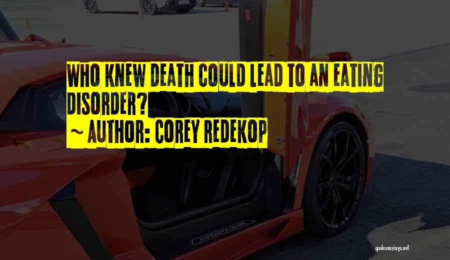 Corey Redekop Quotes: Who Knew Death Could Lead To An Eating Disorder?