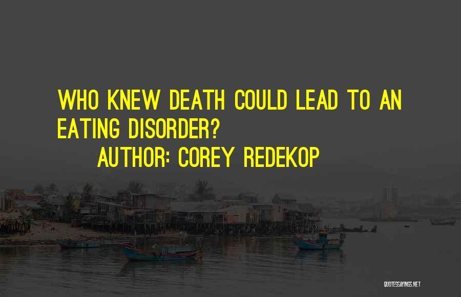 Corey Redekop Quotes: Who Knew Death Could Lead To An Eating Disorder?