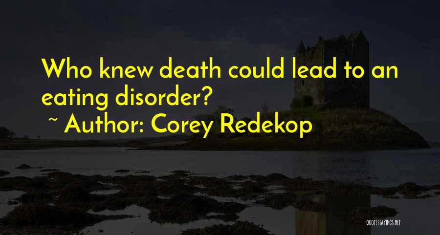 Corey Redekop Quotes: Who Knew Death Could Lead To An Eating Disorder?