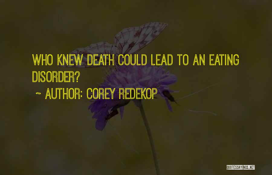 Corey Redekop Quotes: Who Knew Death Could Lead To An Eating Disorder?