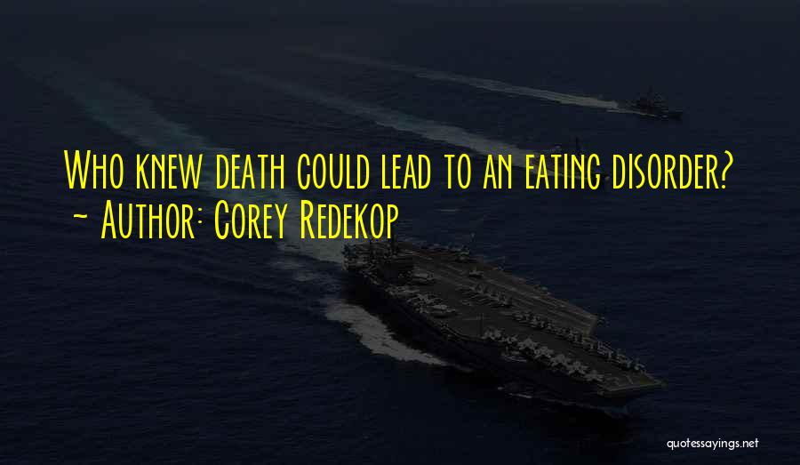 Corey Redekop Quotes: Who Knew Death Could Lead To An Eating Disorder?