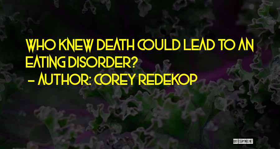 Corey Redekop Quotes: Who Knew Death Could Lead To An Eating Disorder?