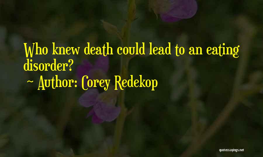 Corey Redekop Quotes: Who Knew Death Could Lead To An Eating Disorder?