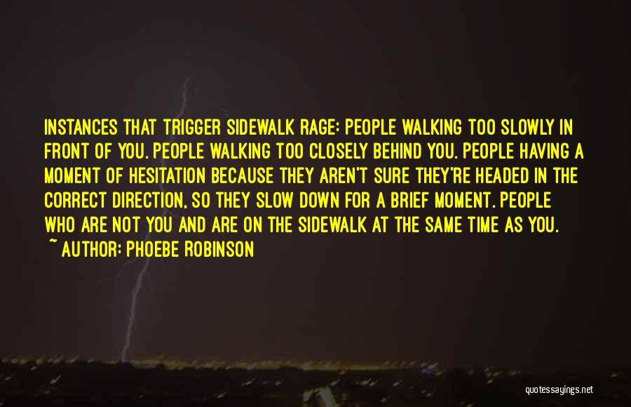 Phoebe Robinson Quotes: Instances That Trigger Sidewalk Rage: People Walking Too Slowly In Front Of You. People Walking Too Closely Behind You. People