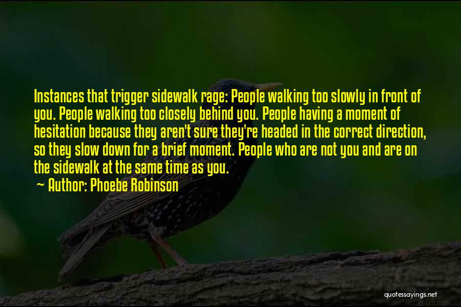 Phoebe Robinson Quotes: Instances That Trigger Sidewalk Rage: People Walking Too Slowly In Front Of You. People Walking Too Closely Behind You. People