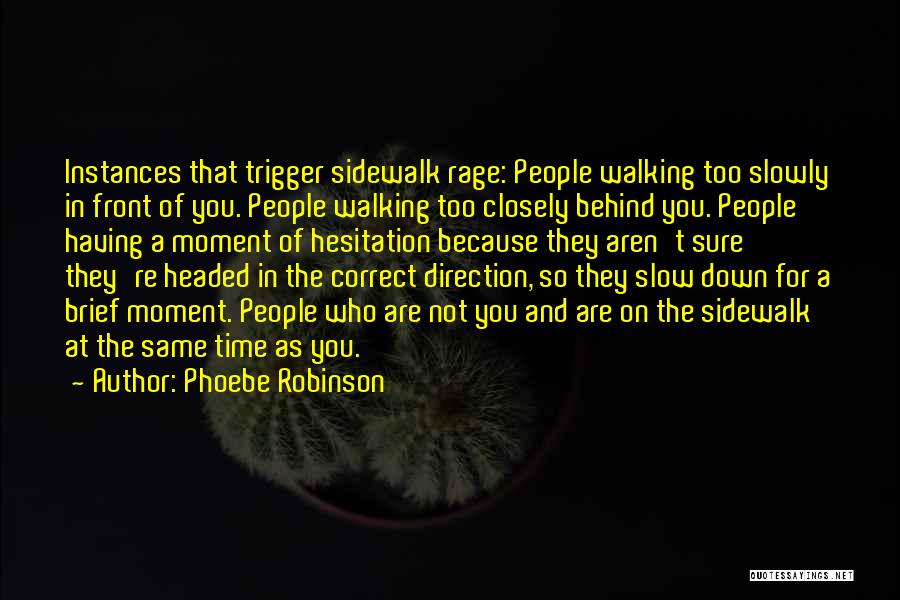 Phoebe Robinson Quotes: Instances That Trigger Sidewalk Rage: People Walking Too Slowly In Front Of You. People Walking Too Closely Behind You. People