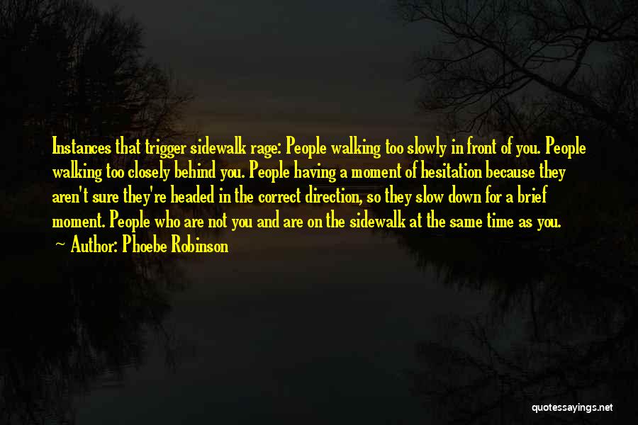 Phoebe Robinson Quotes: Instances That Trigger Sidewalk Rage: People Walking Too Slowly In Front Of You. People Walking Too Closely Behind You. People