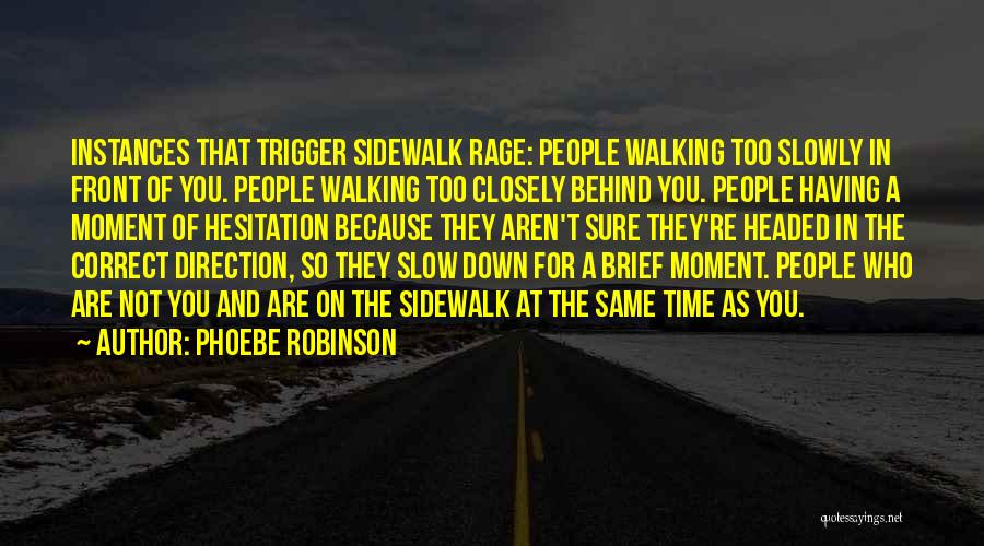 Phoebe Robinson Quotes: Instances That Trigger Sidewalk Rage: People Walking Too Slowly In Front Of You. People Walking Too Closely Behind You. People