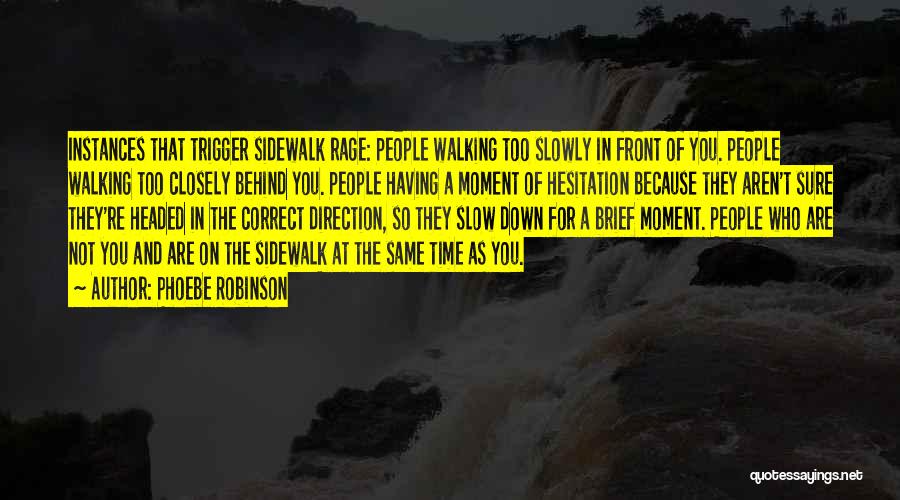 Phoebe Robinson Quotes: Instances That Trigger Sidewalk Rage: People Walking Too Slowly In Front Of You. People Walking Too Closely Behind You. People