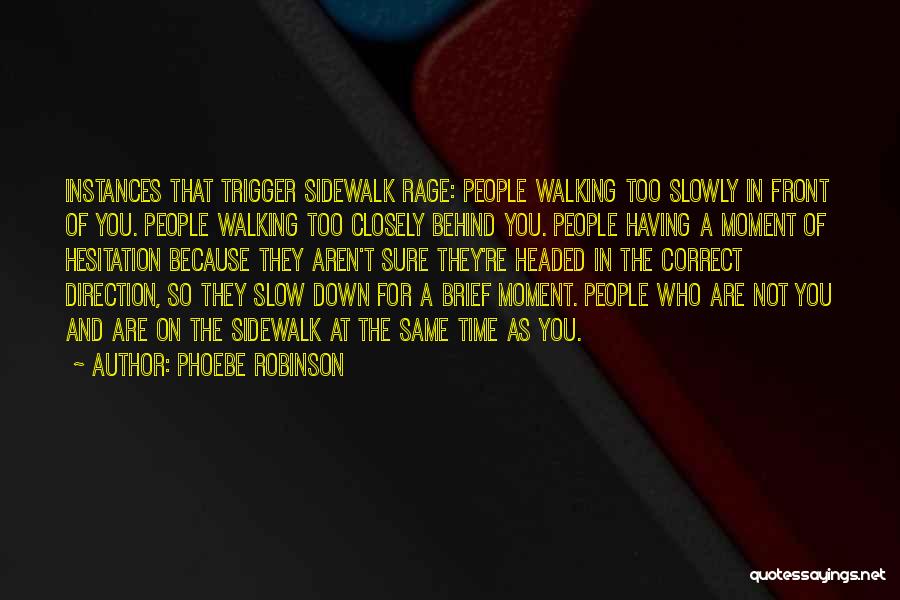 Phoebe Robinson Quotes: Instances That Trigger Sidewalk Rage: People Walking Too Slowly In Front Of You. People Walking Too Closely Behind You. People