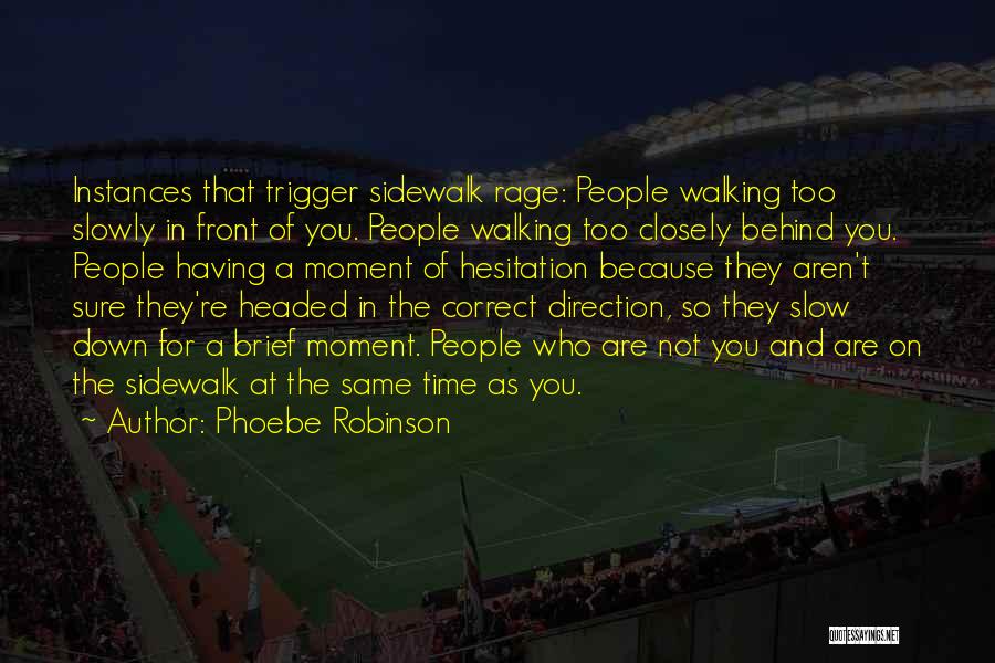 Phoebe Robinson Quotes: Instances That Trigger Sidewalk Rage: People Walking Too Slowly In Front Of You. People Walking Too Closely Behind You. People