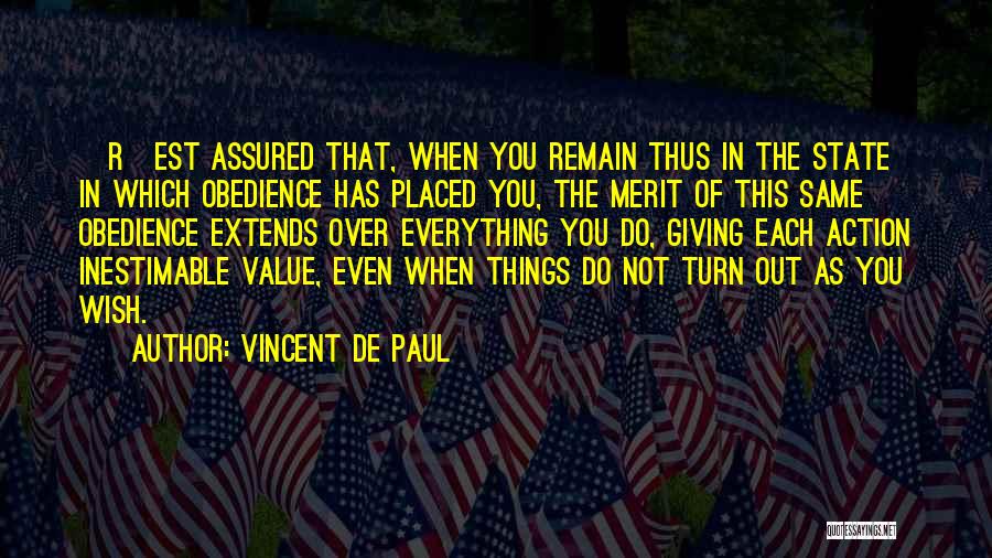 Vincent De Paul Quotes: [r]est Assured That, When You Remain Thus In The State In Which Obedience Has Placed You, The Merit Of This