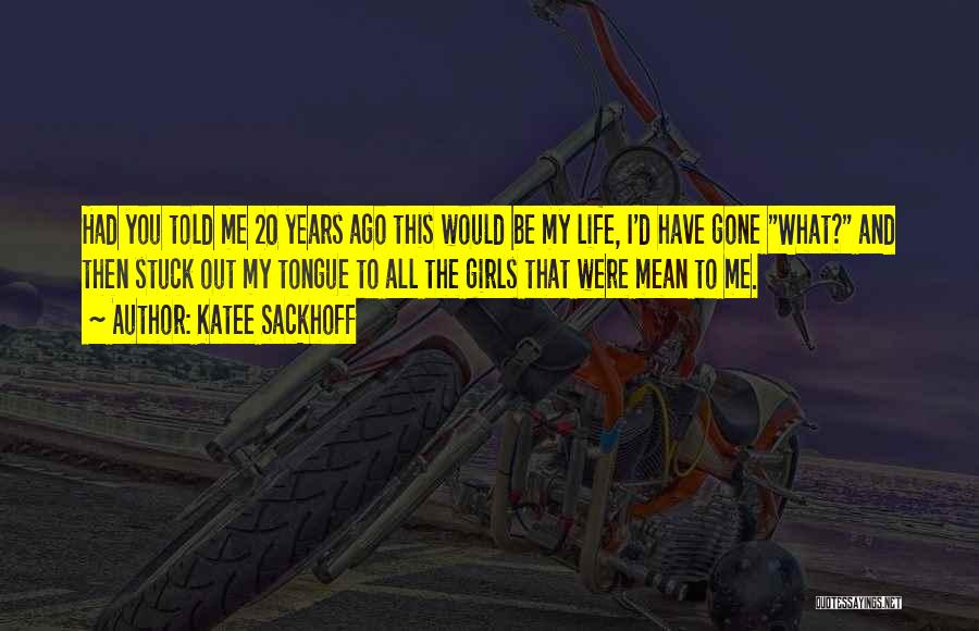 Katee Sackhoff Quotes: Had You Told Me 20 Years Ago This Would Be My Life, I'd Have Gone What? And Then Stuck Out