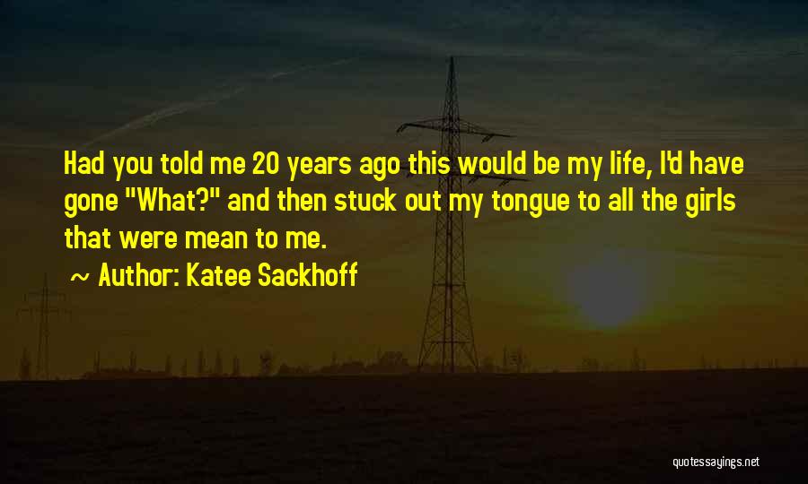 Katee Sackhoff Quotes: Had You Told Me 20 Years Ago This Would Be My Life, I'd Have Gone What? And Then Stuck Out