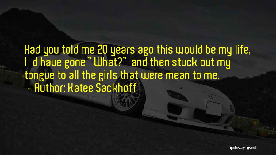 Katee Sackhoff Quotes: Had You Told Me 20 Years Ago This Would Be My Life, I'd Have Gone What? And Then Stuck Out