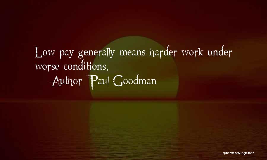 Paul Goodman Quotes: Low Pay Generally Means Harder Work Under Worse Conditions.