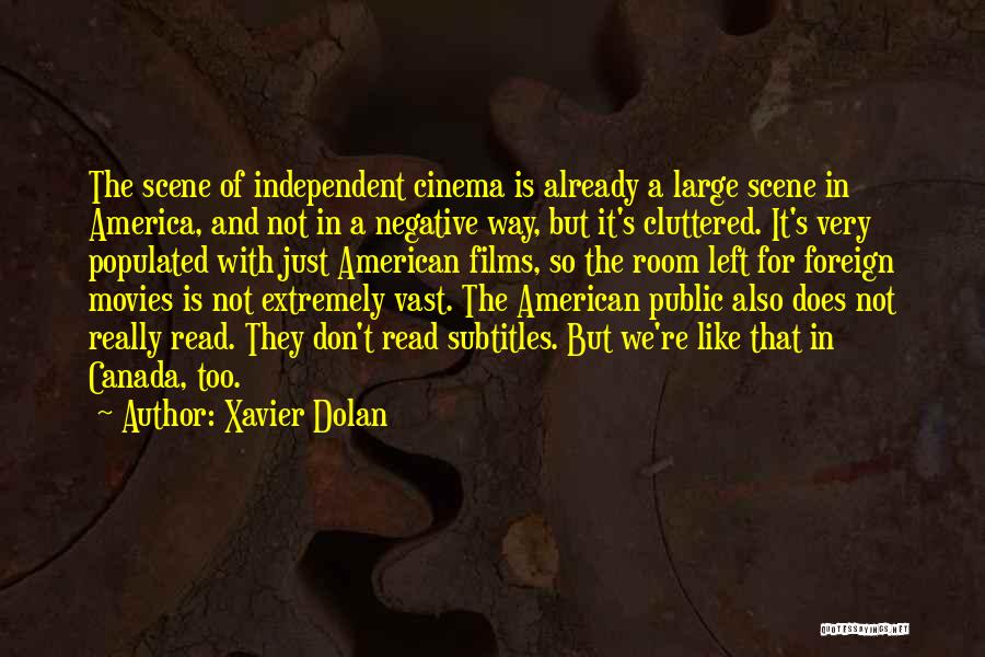 Xavier Dolan Quotes: The Scene Of Independent Cinema Is Already A Large Scene In America, And Not In A Negative Way, But It's