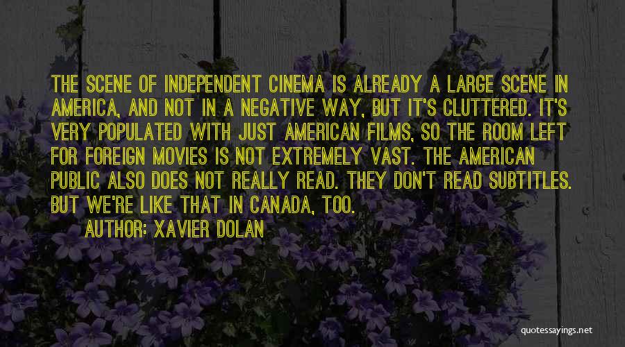 Xavier Dolan Quotes: The Scene Of Independent Cinema Is Already A Large Scene In America, And Not In A Negative Way, But It's